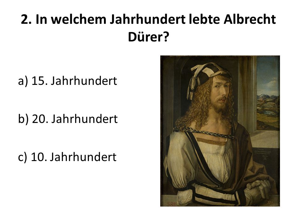 2. In welchem Jahrhundert lebte Albrecht Dürer