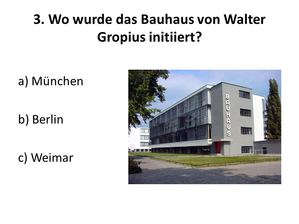 3. Wo wurde das Bauhaus von Walter Gropius initiiert