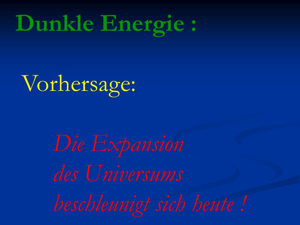 Dunkle Energie : Vorhersage: Die Expansion des Universums beschleunigt sich heute !
