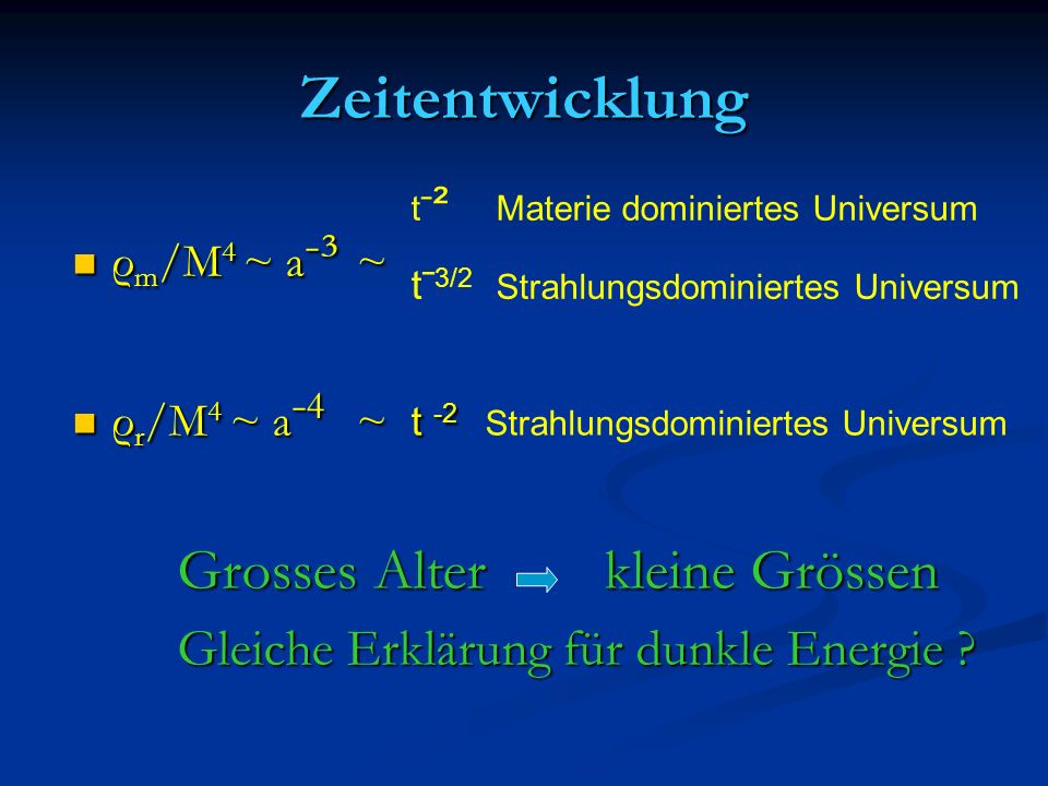 Zeitentwicklung Gleiche Erklärung für dunkle Energie ρm/M4 ~ aˉ³ ~