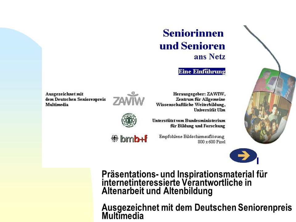 Präsentations- und Inspirationsmaterial für internetinteressierte Verantwortliche in Altenarbeit und Altenbildung Ausgezeichnet mit dem Deutschen Seniorenpreis Multimedia