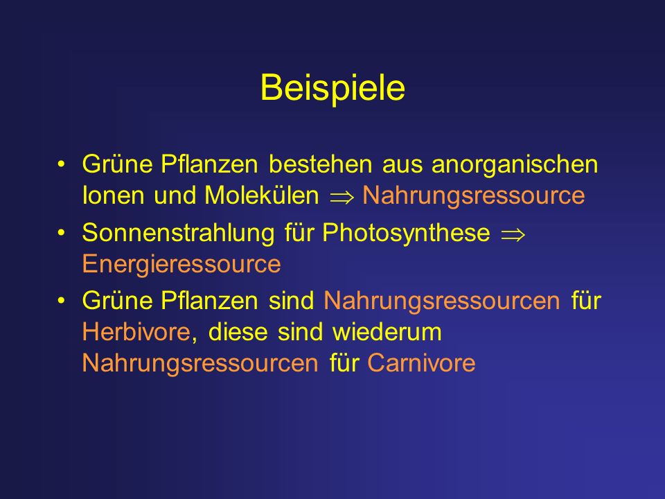 Beispiele Grüne Pflanzen bestehen aus anorganischen Ionen und Molekülen  Nahrungsressource. Sonnenstrahlung für Photosynthese  Energieressource.