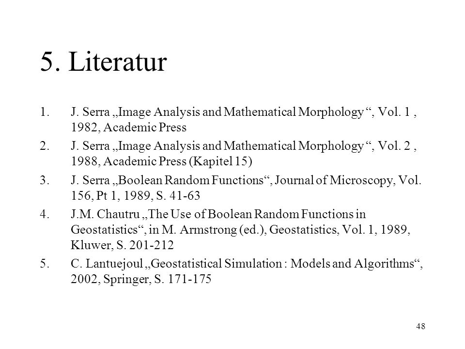 5. Literatur J. Serra „Image Analysis and Mathematical Morphology , Vol. 1 , 1982, Academic Press.