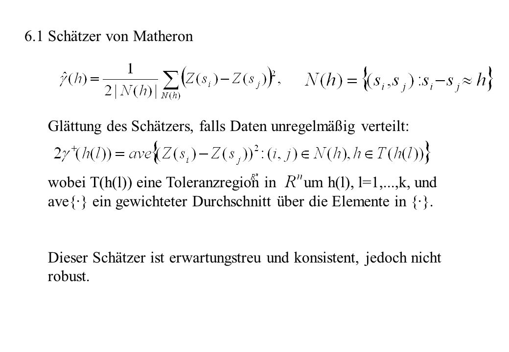 6.1 Schätzer von Matheron Glättung des Schätzers, falls Daten unregelmäßig verteilt: