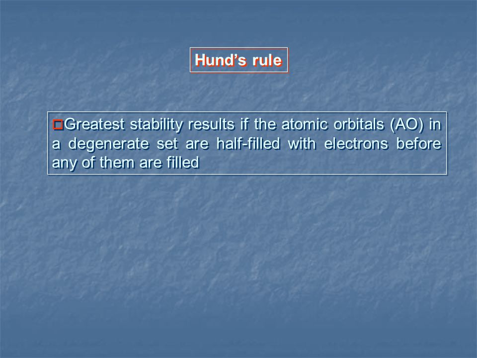 Hund’s rule Greatest stability results if the atomic orbitals (AO) in a degenerate set are half-filled with electrons before any of them are filled.