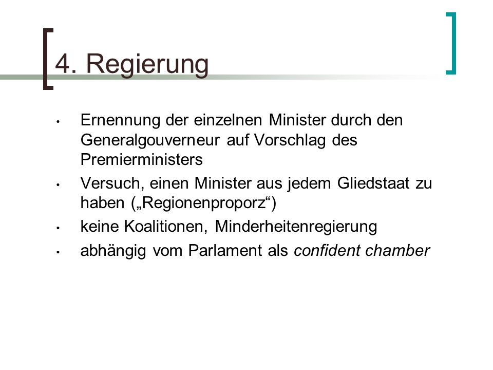 4. Regierung Ernennung der einzelnen Minister durch den Generalgouverneur auf Vorschlag des Premierministers.