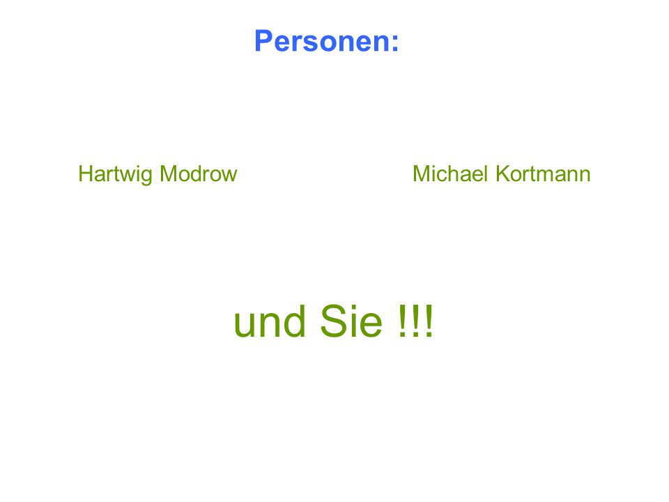 Personen: Hartwig Modrow Michael Kortmann und Sie !!!