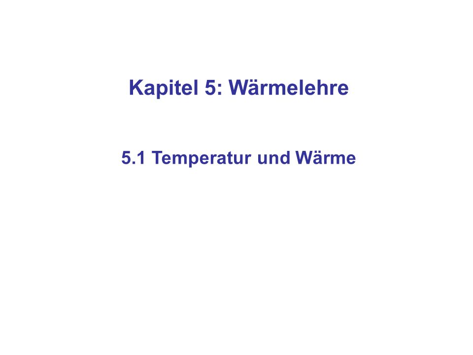 Kapitel 5: Wärmelehre 5.1 Temperatur und Wärme
