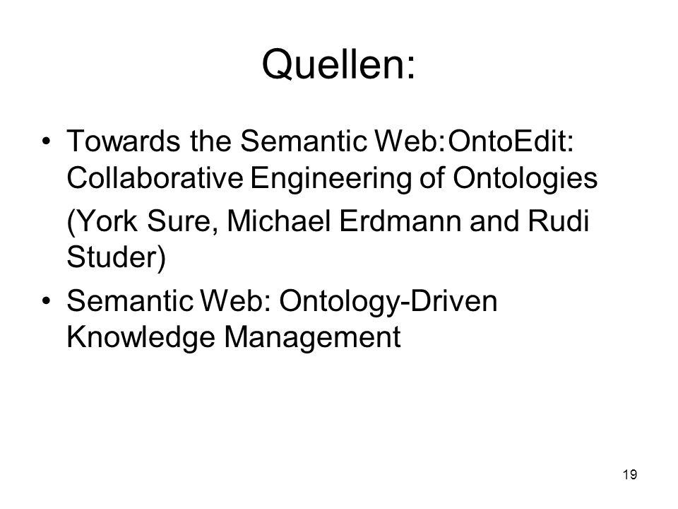 Quellen: Towards the Semantic Web: OntoEdit: Collaborative Engineering of Ontologies. (York Sure, Michael Erdmann and Rudi Studer)