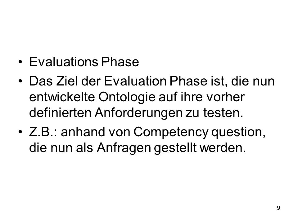 Evaluations Phase Das Ziel der Evaluation Phase ist, die nun entwickelte Ontologie auf ihre vorher definierten Anforderungen zu testen.