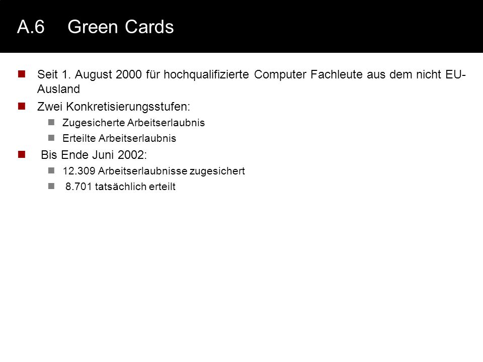 A.6 Green Cards Seit 1. August 2000 für hochqualifizierte Computer Fachleute aus dem nicht EU-Ausland.