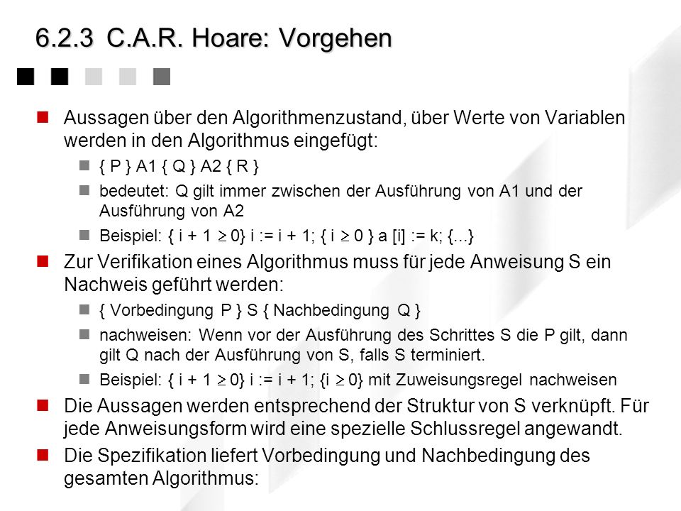6.2.3 C.A.R. Hoare: Vorgehen Aussagen über den Algorithmenzustand, über Werte von Variablen werden in den Algorithmus eingefügt: