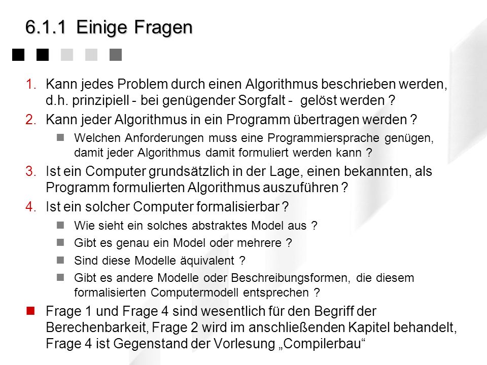 6.1.1 Einige Fragen Kann jedes Problem durch einen Algorithmus beschrieben werden, d.h. prinzipiell - bei genügender Sorgfalt - gelöst werden