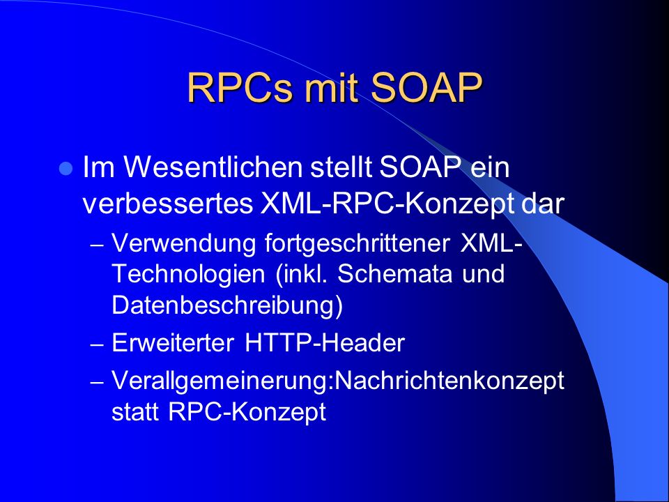 RPCs mit SOAP Im Wesentlichen stellt SOAP ein verbessertes XML-RPC-Konzept dar.