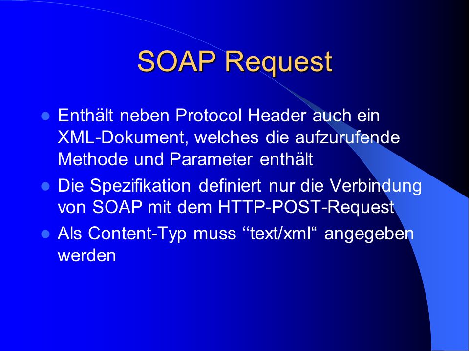 SOAP Request Enthält neben Protocol Header auch ein XML-Dokument, welches die aufzurufende Methode und Parameter enthält.