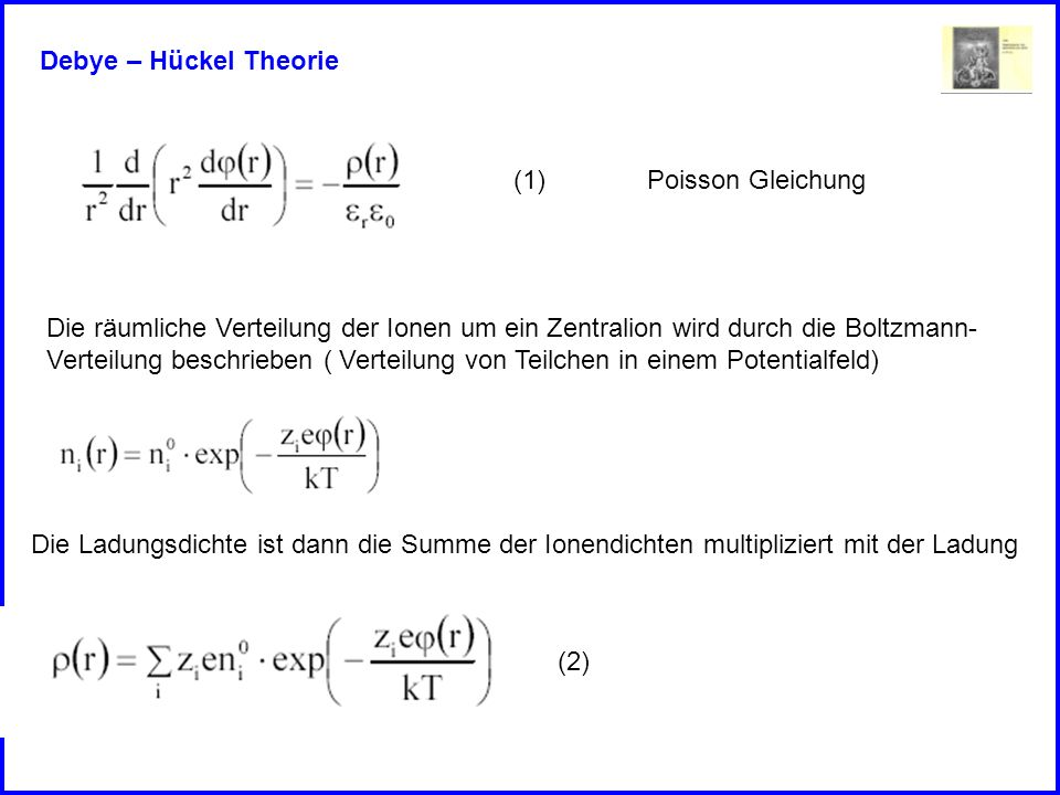 Debye – Hückel Theorie (1) Poisson Gleichung. Die räumliche Verteilung der Ionen um ein Zentralion wird durch die Boltzmann-