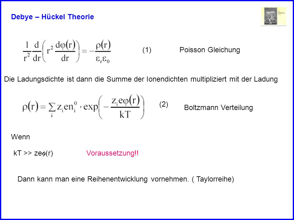 Debye – Hückel Theorie (1) Poisson Gleichung. Die Ladungsdichte ist dann die Summe der Ionendichten multipliziert mit der Ladung.
