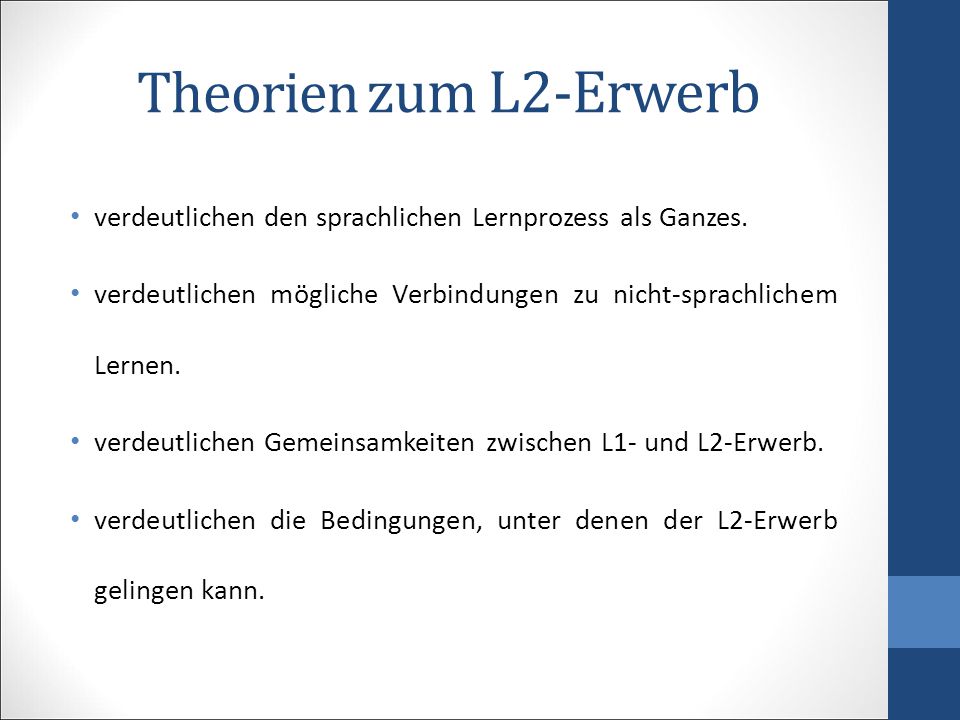 Theorien zum L2-Erwerb verdeutlichen den sprachlichen Lernprozess als Ganzes. verdeutlichen mögliche Verbindungen zu nicht-sprachlichem Lernen.