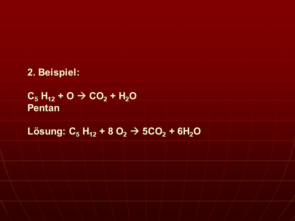 2. Beispiel: C5 H12 + O  CO2 + H2O Pentan Lösung: C5 H O2  5CO2 + 6H2O