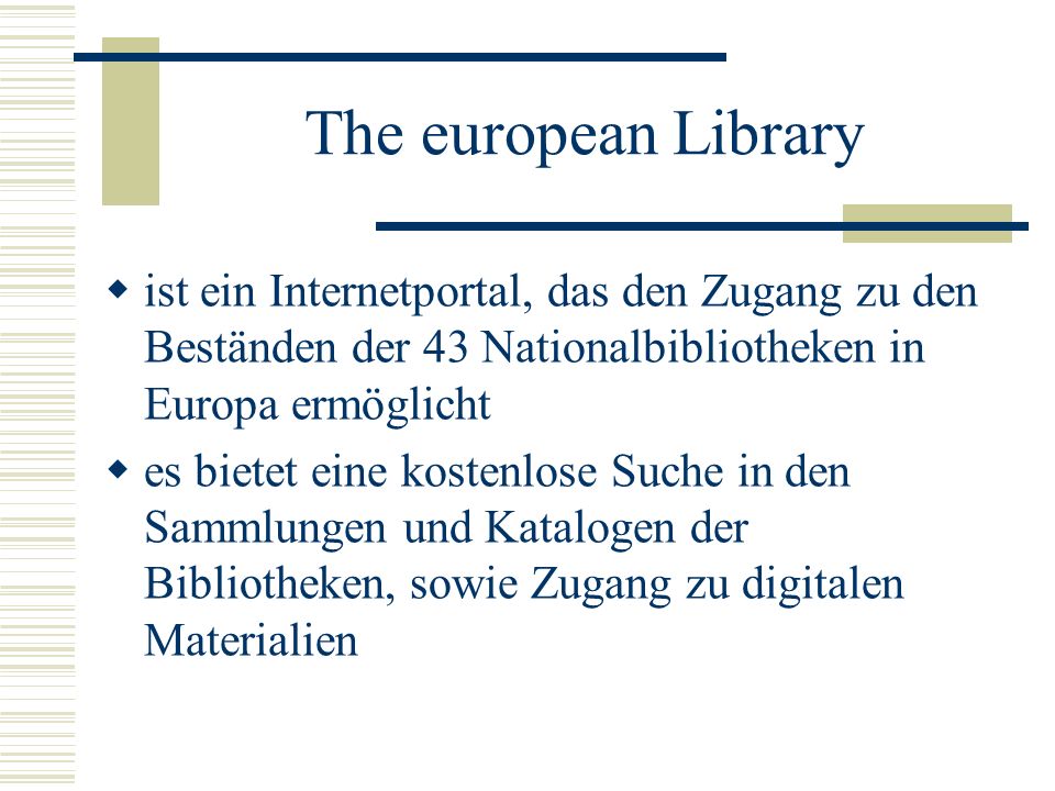 The european Library ist ein Internetportal, das den Zugang zu den Beständen der 43 Nationalbibliotheken in Europa ermöglicht.