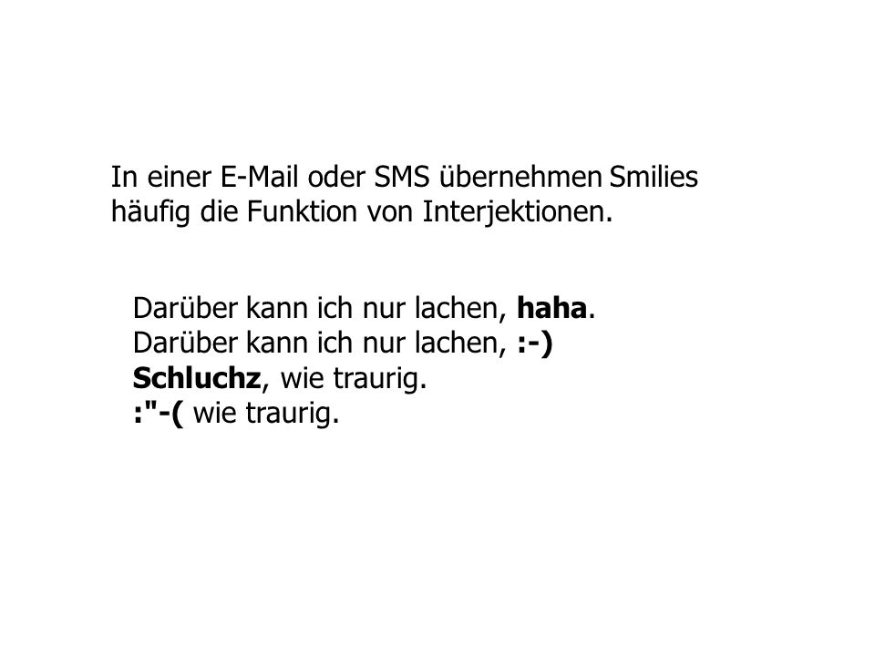 In einer  oder SMS übernehmen Smilies häufig die Funktion von Interjektionen.
