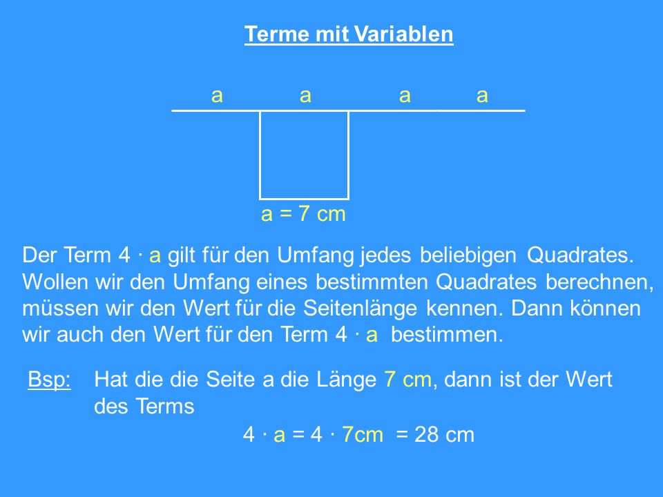 Terme mit Variablen a. a = 7 cm. Der Term 4 · a gilt für den Umfang jedes beliebigen Quadrates.