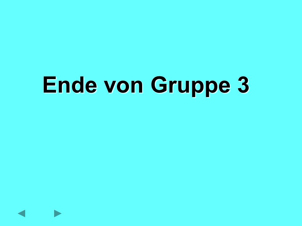 Ende von Gruppe 3 Ende der Folien von Gruppe 3