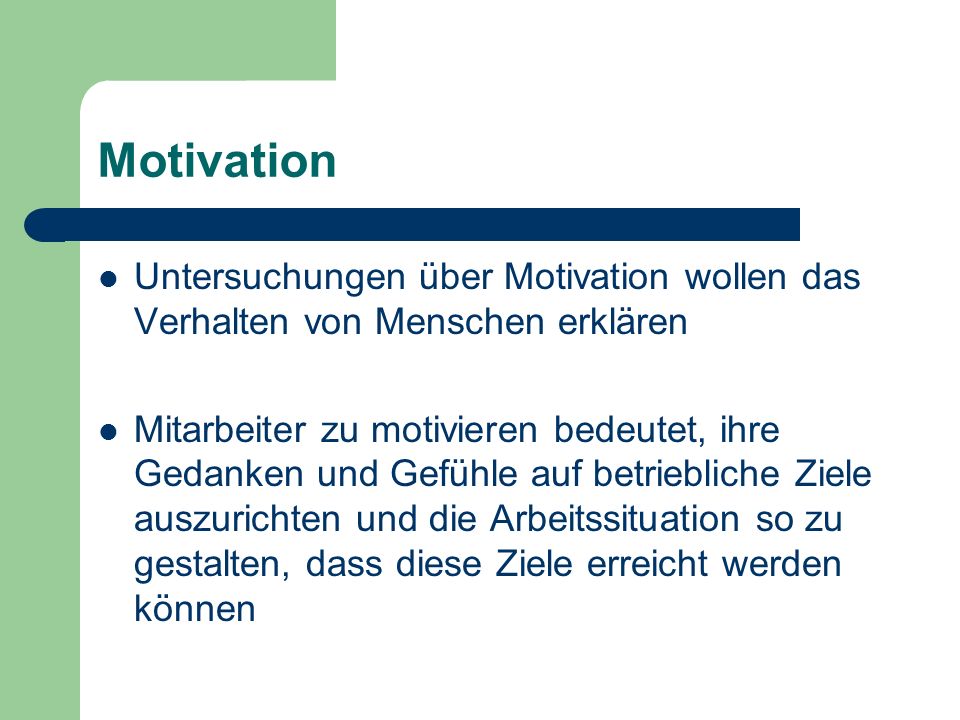 Motivation Untersuchungen über Motivation wollen das Verhalten von Menschen erklären.