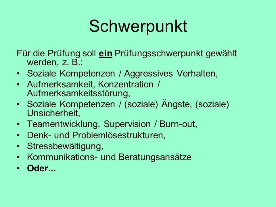 Schwerpunkt Für die Prüfung soll ein Prüfungsschwerpunkt gewählt werden, z. B.: Soziale Kompetenzen / Aggressives Verhalten,