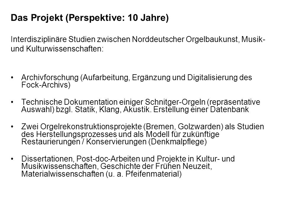 Das Projekt (Perspektive: 10 Jahre) Interdisziplinäre Studien zwischen Norddeutscher Orgelbaukunst, Musik- und Kulturwissenschaften: