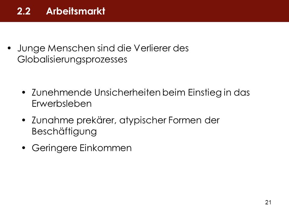 2.2 Arbeitsmarkt Junge Menschen sind die Verlierer des Globalisierungsprozesses. Zunehmende Unsicherheiten beim Einstieg in das Erwerbsleben.