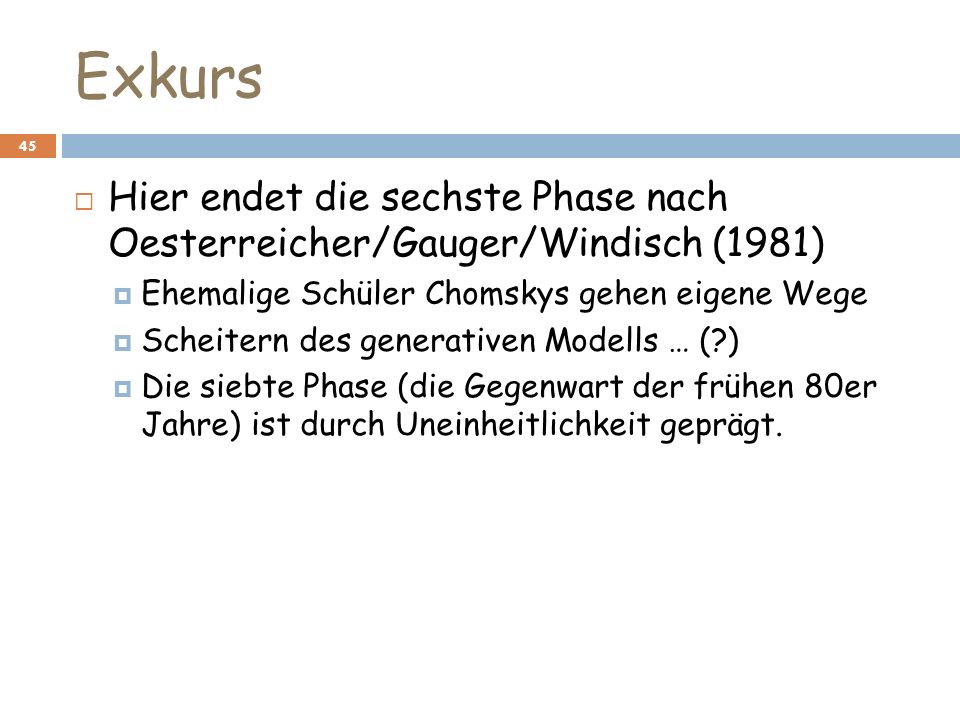 Exkurs Hier endet die sechste Phase nach Oesterreicher/Gauger/Windisch (1981) Ehemalige Schüler Chomskys gehen eigene Wege.