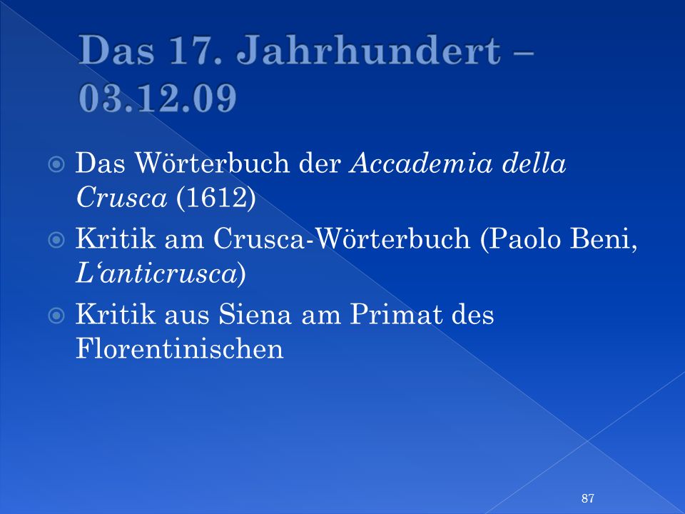 Das 17. Jahrhundert – Das Wörterbuch der Accademia della Crusca (1612) Kritik am Crusca-Wörterbuch (Paolo Beni, L‘anticrusca)