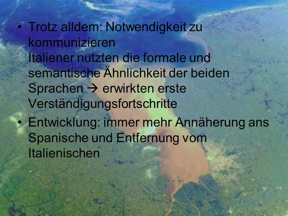 Trotz alldem: Notwendigkeit zu kommunizieren Italiener nutzten die formale und semantische Ähnlichkeit der beiden Sprachen  erwirkten erste Verständigungsfortschritte