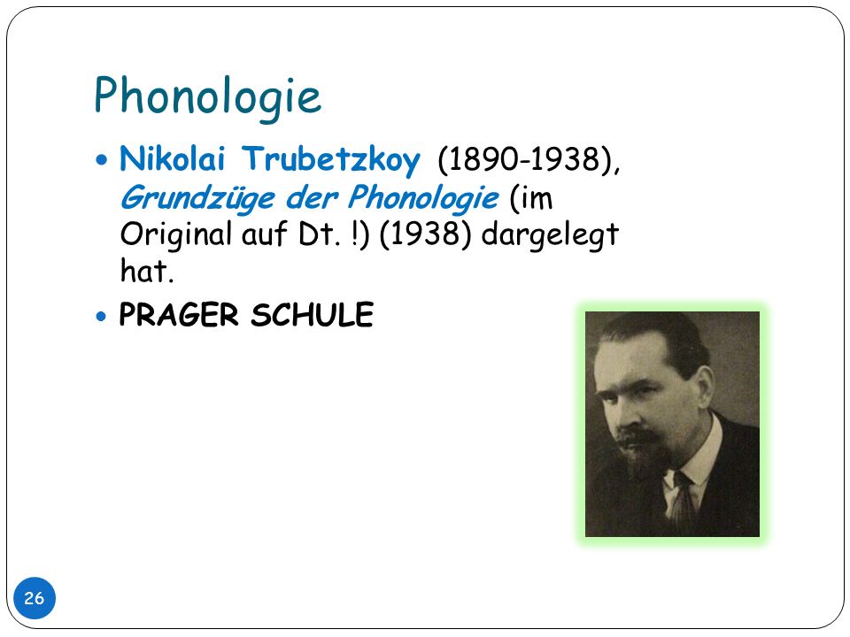 Phonologie Nikolai Trubetzkoy ( ), Grundzüge der Phonologie (im Original auf Dt. !) (1938) dargelegt hat.