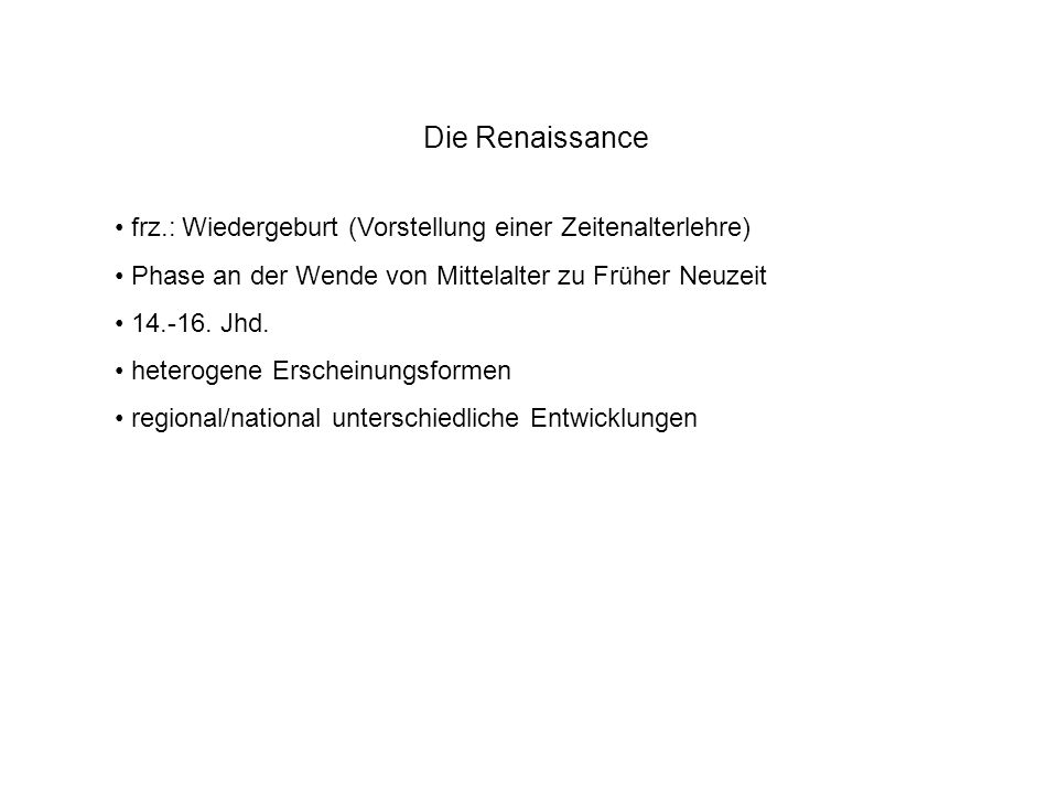 Die Renaissance frz.: Wiedergeburt (Vorstellung einer Zeitenalterlehre) Phase an der Wende von Mittelalter zu Früher Neuzeit.