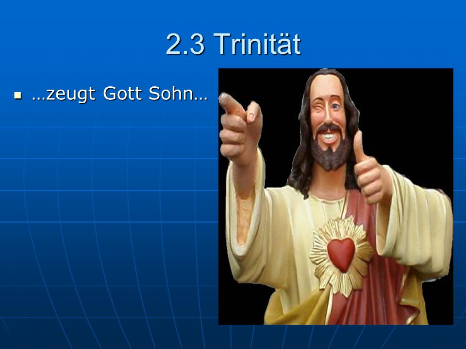 2.3 Trinität …zeugt Gott Sohn…
