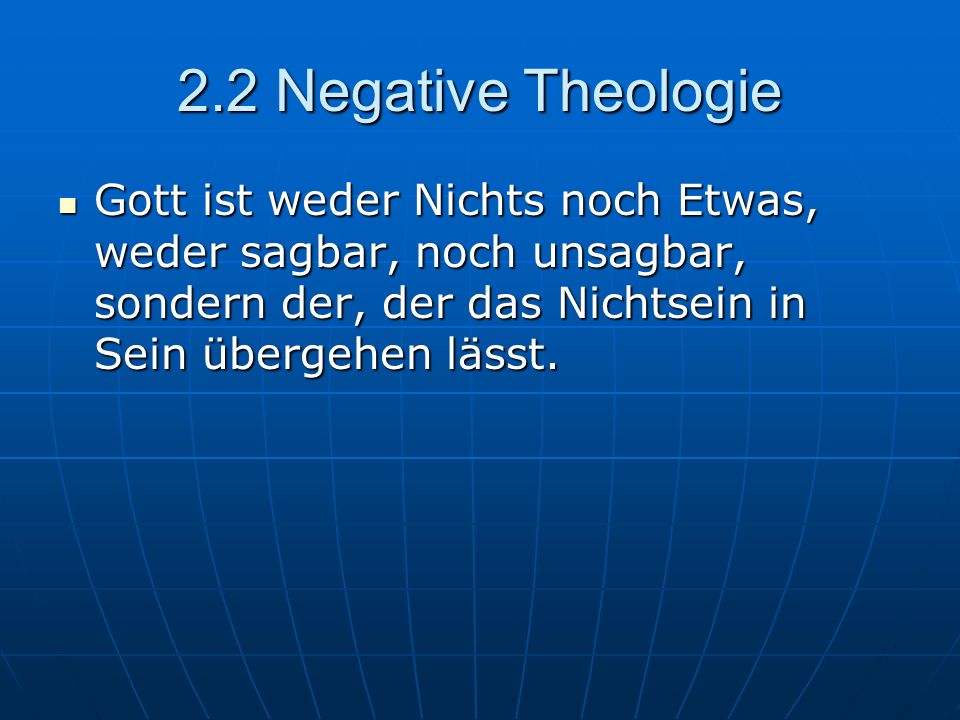 2.2 Negative Theologie Gott ist weder Nichts noch Etwas, weder sagbar, noch unsagbar, sondern der, der das Nichtsein in Sein übergehen lässt.