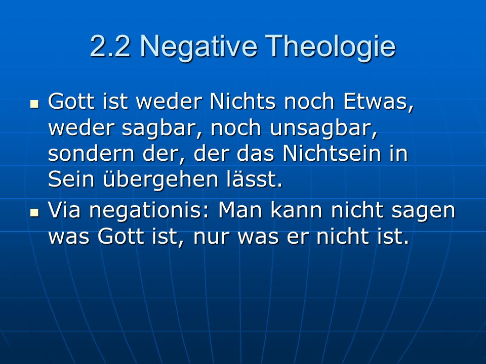 2.2 Negative Theologie Gott ist weder Nichts noch Etwas, weder sagbar, noch unsagbar, sondern der, der das Nichtsein in Sein übergehen lässt.
