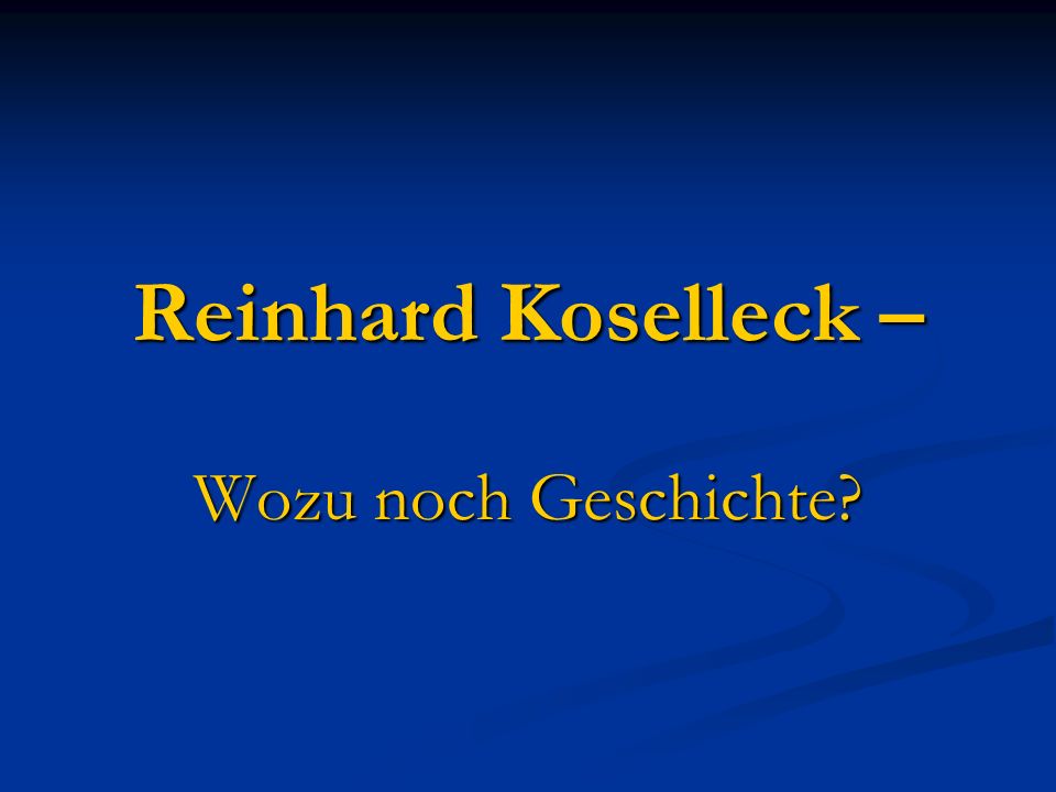 Reinhard Koselleck – Wozu noch Geschichte