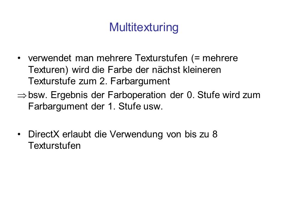 Multitexturing verwendet man mehrere Texturstufen (= mehrere Texturen) wird die Farbe der nächst kleineren Texturstufe zum 2. Farbargument.