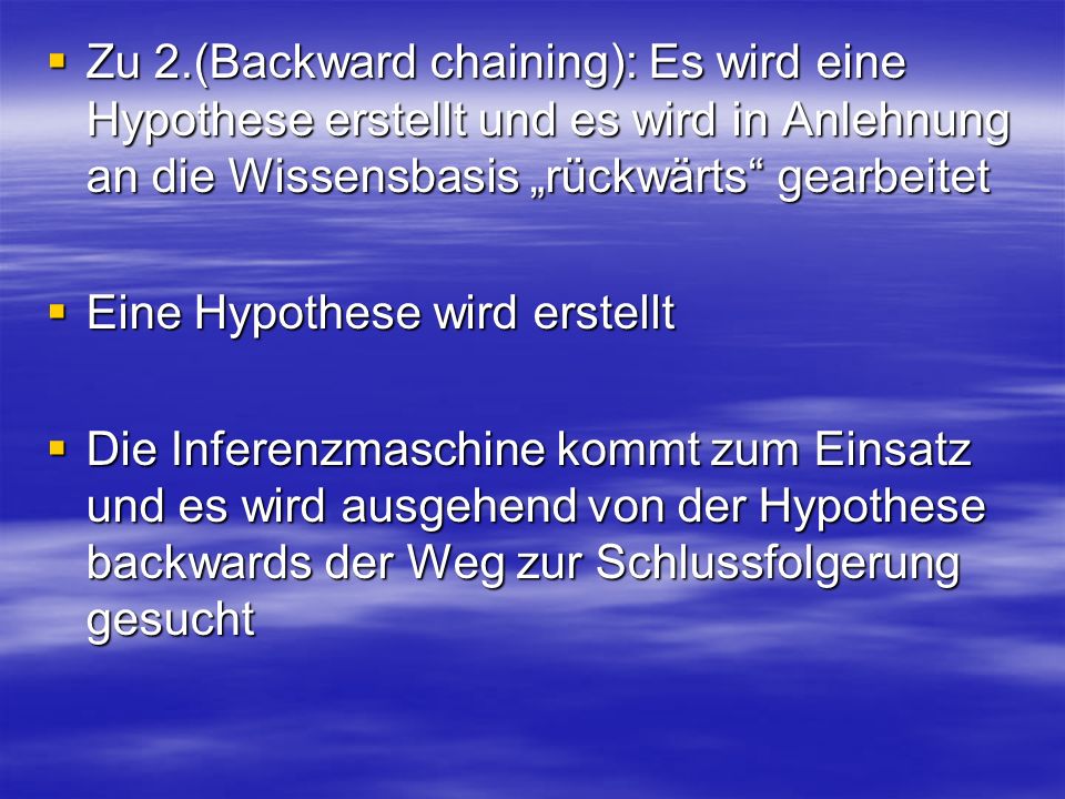 Zu 2.(Backward chaining): Es wird eine Hypothese erstellt und es wird in Anlehnung an die Wissensbasis „rückwärts gearbeitet