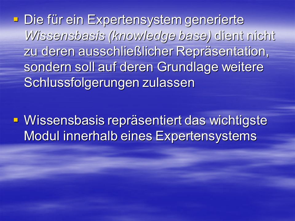Die für ein Expertensystem generierte Wissensbasis (knowledge base) dient nicht zu deren ausschließlicher Repräsentation, sondern soll auf deren Grundlage weitere Schlussfolgerungen zulassen
