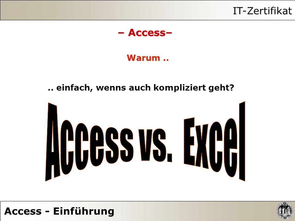 Access vs. Excel IT-Zertifikat – Access– Access - Einführung Warum ..
