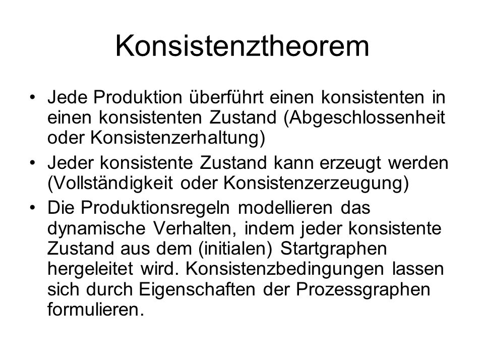 Konsistenztheorem Jede Produktion überführt einen konsistenten in einen konsistenten Zustand (Abgeschlossenheit oder Konsistenzerhaltung)
