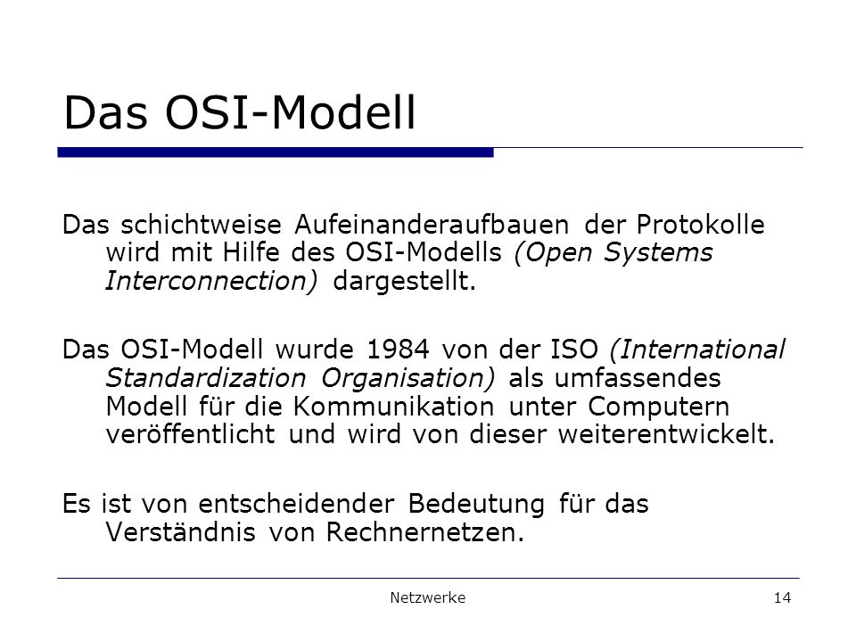 Das OSI-Modell Das schichtweise Aufeinanderaufbauen der Protokolle wird mit Hilfe des OSI-Modells (Open Systems Interconnection) dargestellt.