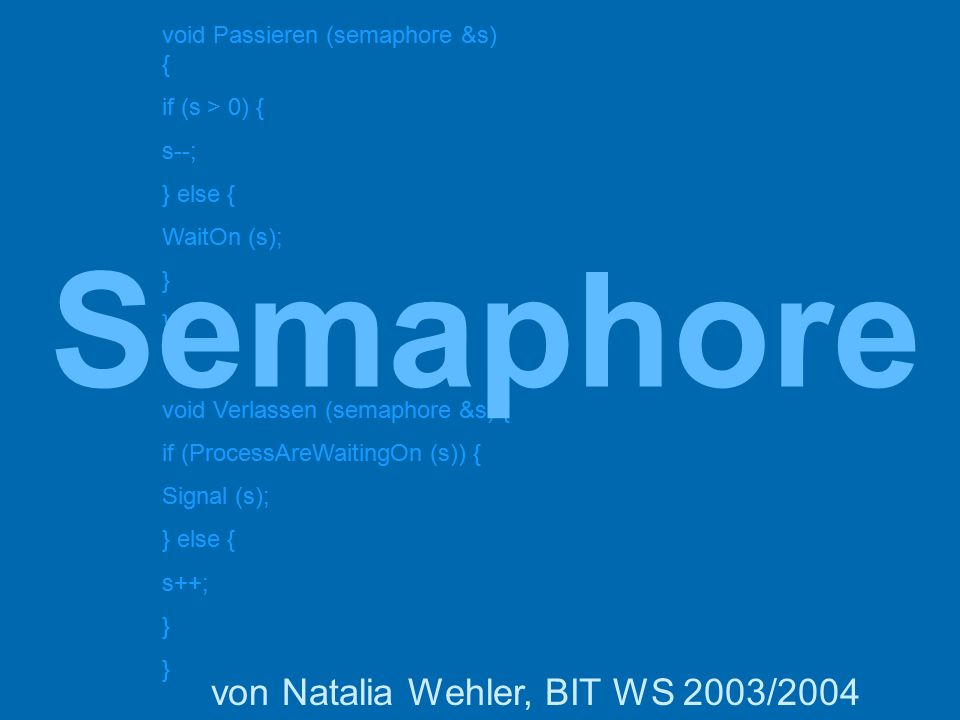 Semaphore void Passieren (semaphore &s) { if (s > 0) { s--;