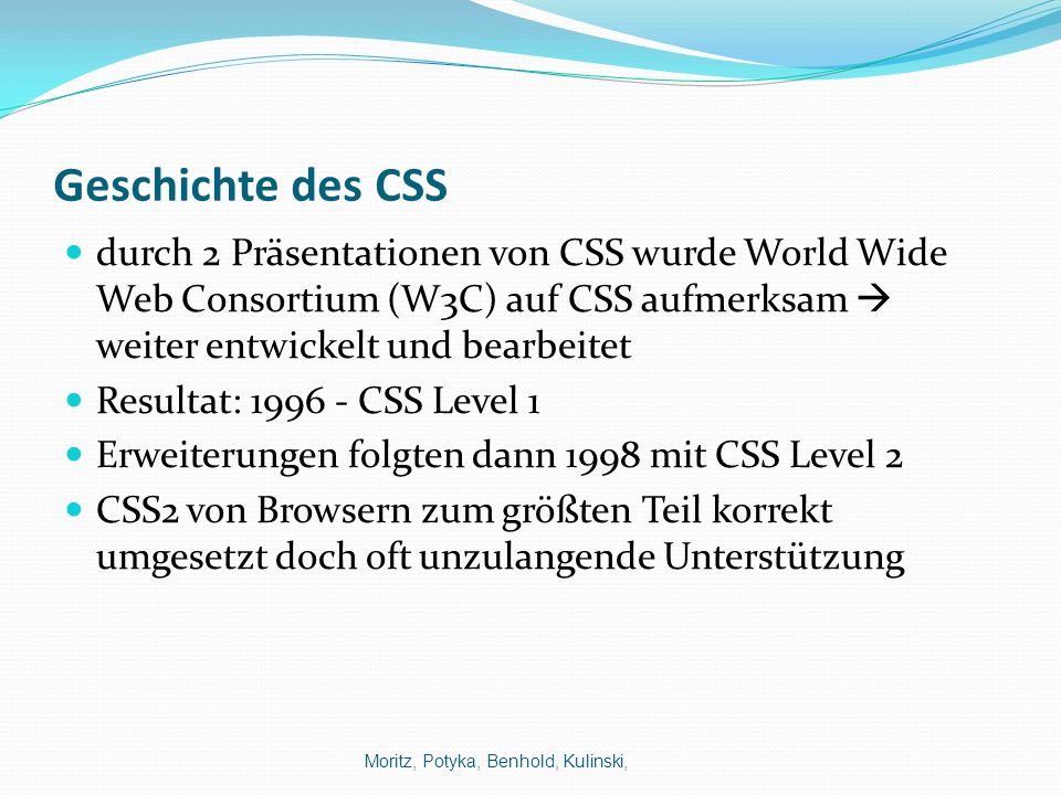 Geschichte des CSS durch 2 Präsentationen von CSS wurde World Wide Web Consortium (W3C) auf CSS aufmerksam  weiter entwickelt und bearbeitet.