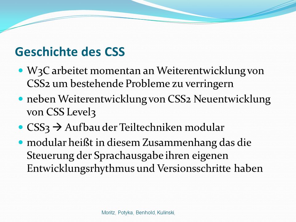 Geschichte des CSS W3C arbeitet momentan an Weiterentwicklung von CSS2 um bestehende Probleme zu verringern.
