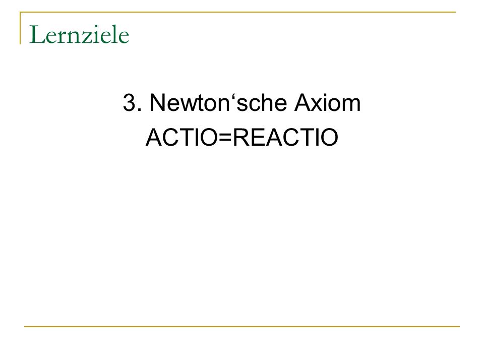 Lernziele 3. Newton‘sche Axiom ACTIO=REACTIO
